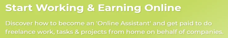 Start Working & Earning Online Discover how to become an 'Online Assistant' and get paid to do freelance work, tasks & projects from home on behalf of companies.